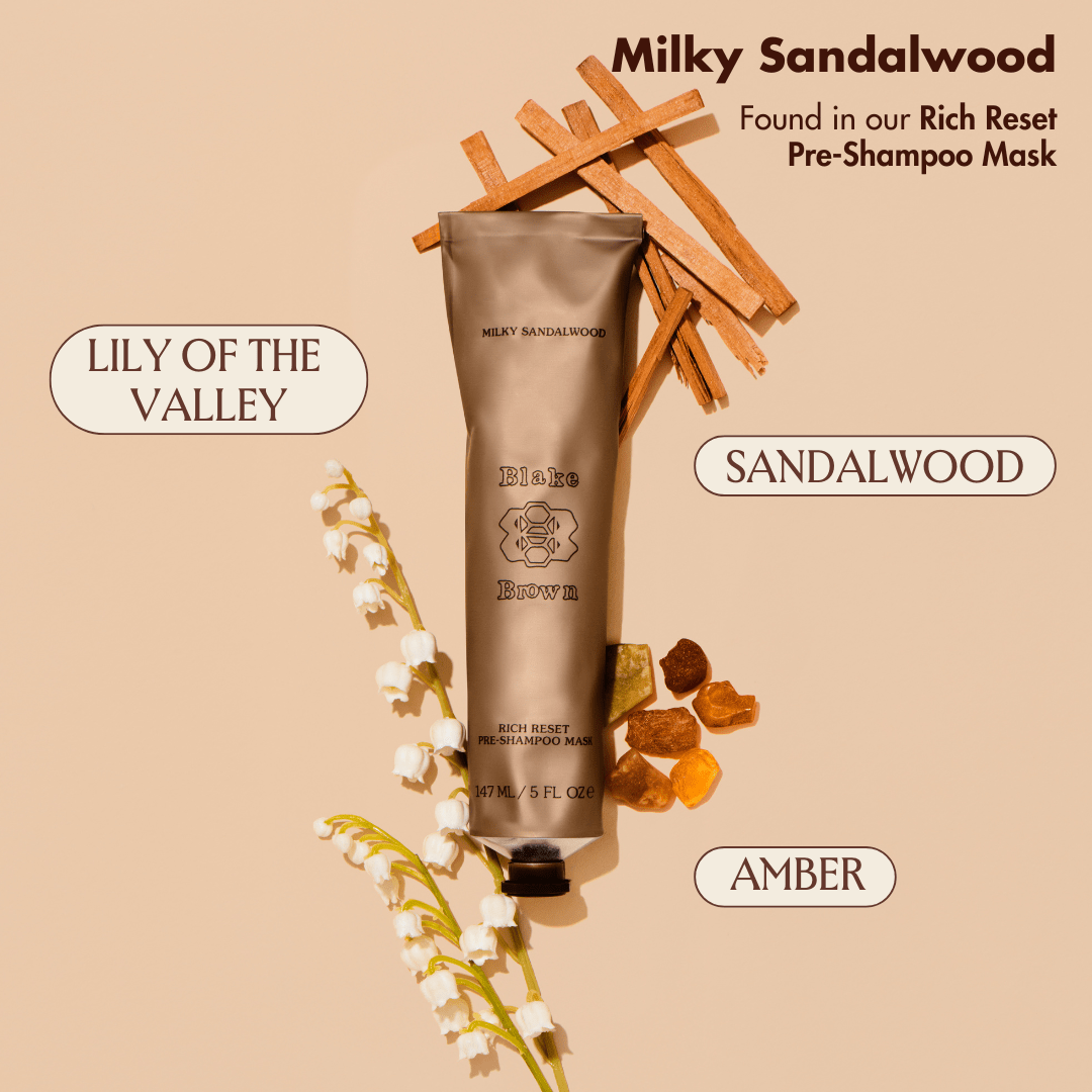 Scent profile of Blake Brown Rich Reset Pre-Shampoo Mask in Milky Sandalwood, styled with sandalwood, lily of the valley, and amber.